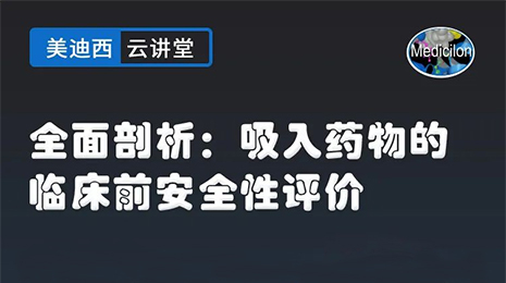 【云講堂】全面剖析：吸入藥物的臨床前安全性評價(jià)