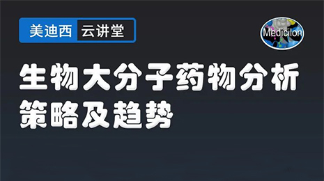【云講堂】生物大分子藥物分析策略及趨勢